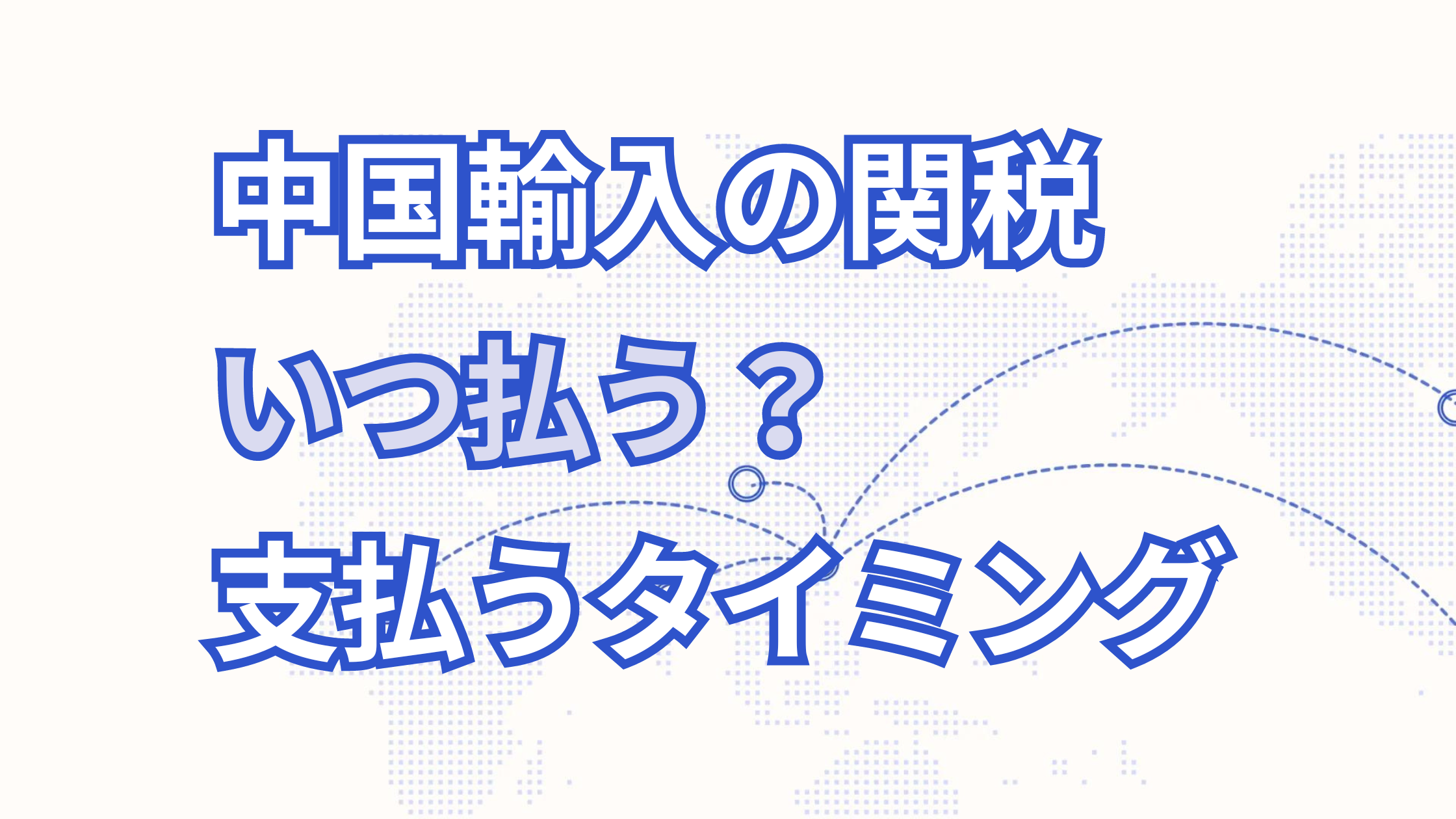 中国輸入の関税はいつ払う?支払う3つのタイミングについて解説!